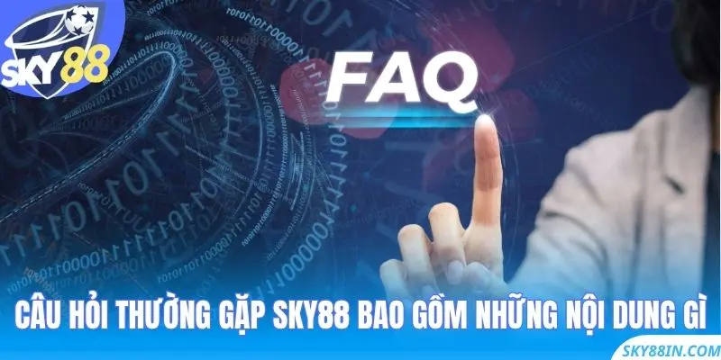 Câu Hỏi Thường Gặp Sky88 bao gồm những nội dung gì?