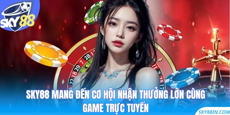 SKY88 mang đến cơ hội nhận thưởng lớn cùng game trực tuyến