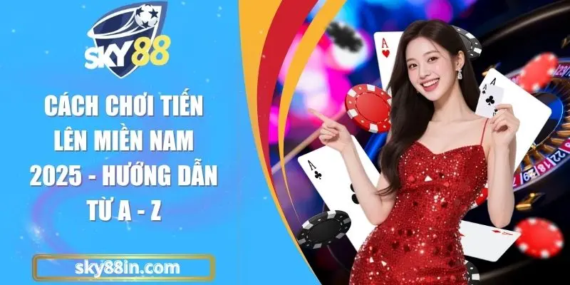 Cách Chơi Tiến Lên Miền Nam 2025 - Hướng Dẫn Từ A - Z